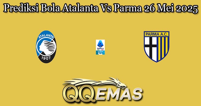 Prediksi Bola Atalanta Vs Parma 26 Mei 2025