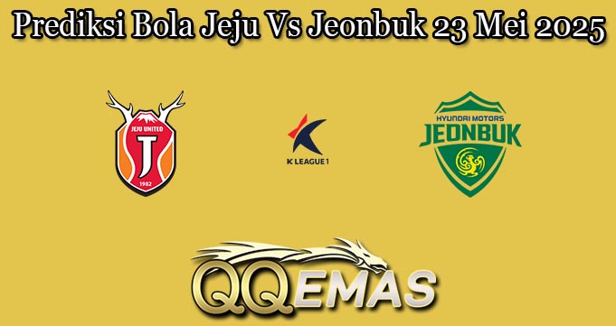 Prediksi Bola Jeju Vs Jeonbuk 23 Mei 2025