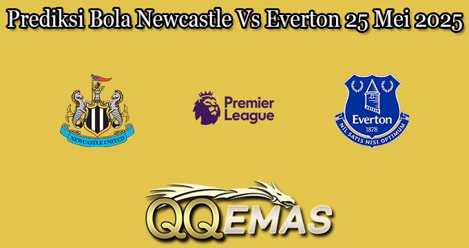 Prediksi Bola Newcastle Vs Everton 25 Mei 2025