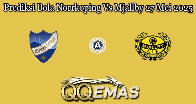 Prediksi Bola Norrkoping Vs Mjallby 27 Mei 2025