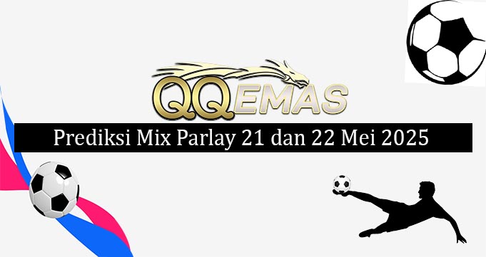 Prediksi Mix Parlay 21 Dan 22 Mei 2025