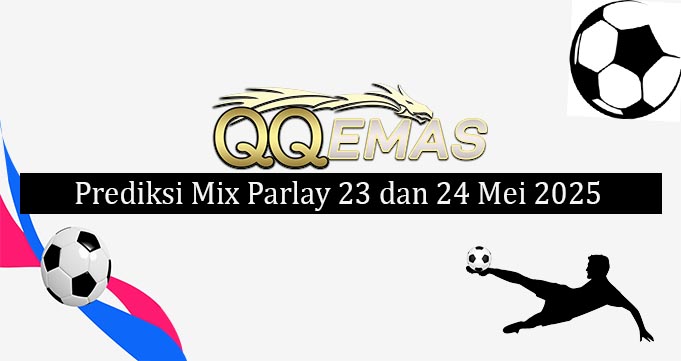 Prediksi Mix Parlay 23 Dan 24 Mei 2025