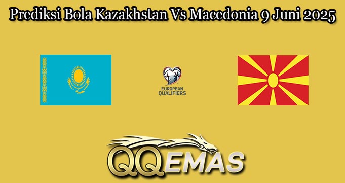 Prediksi Bola Kazakhstan Vs Macedonia 9 Juni 2025