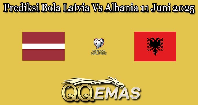 Prediksi Bola Latvia Vs Albania 11 Juni 2025